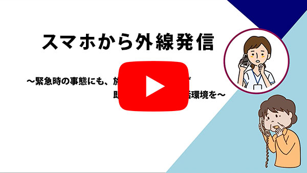 スマホから外線発信～緊急時の事態にも、施設の内外を問わず即座につながる通話環境を～